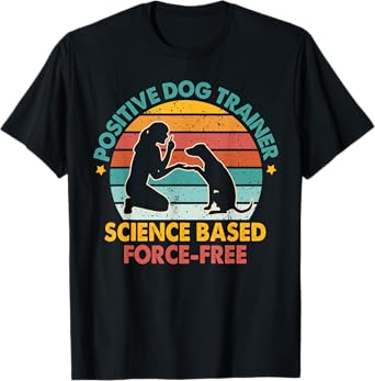 Dog Training Positive Dog Trainer Science Based Force-free T-Shirt