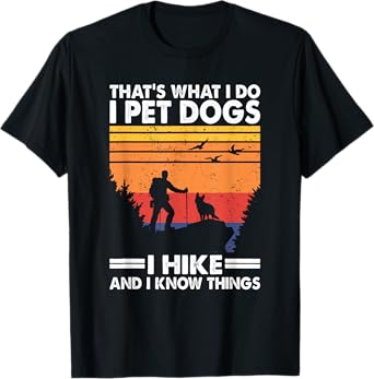 That's What I Do I Pet Dogs I Hike & I Know Things T-Shirt