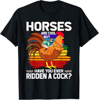 Horses Are Cool But Have You Ever Ridden A Cock Funny Riders T-Shirt