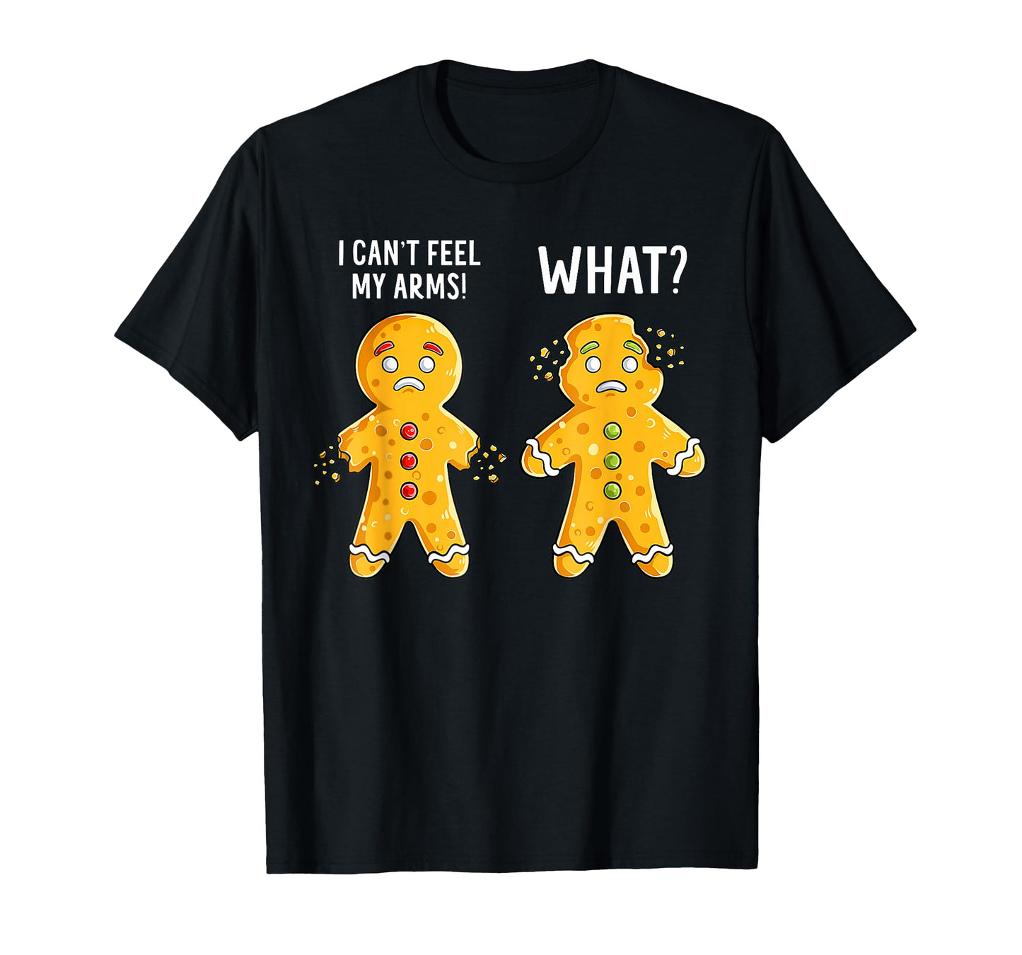 Gingerbread Christmas Funny Xmas Cookie I Can't Feel My Arms T-Shirt
