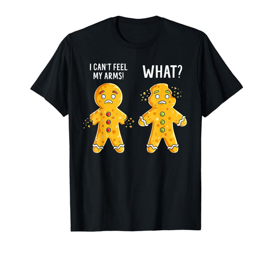 Gingerbread Christmas Funny Xmas Cookie I Can't Feel My Arms T-Shirt