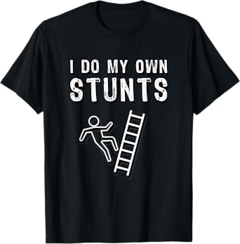 I Do My Own Stunts Ladder Fall Funny T-Shirt T-Shirt