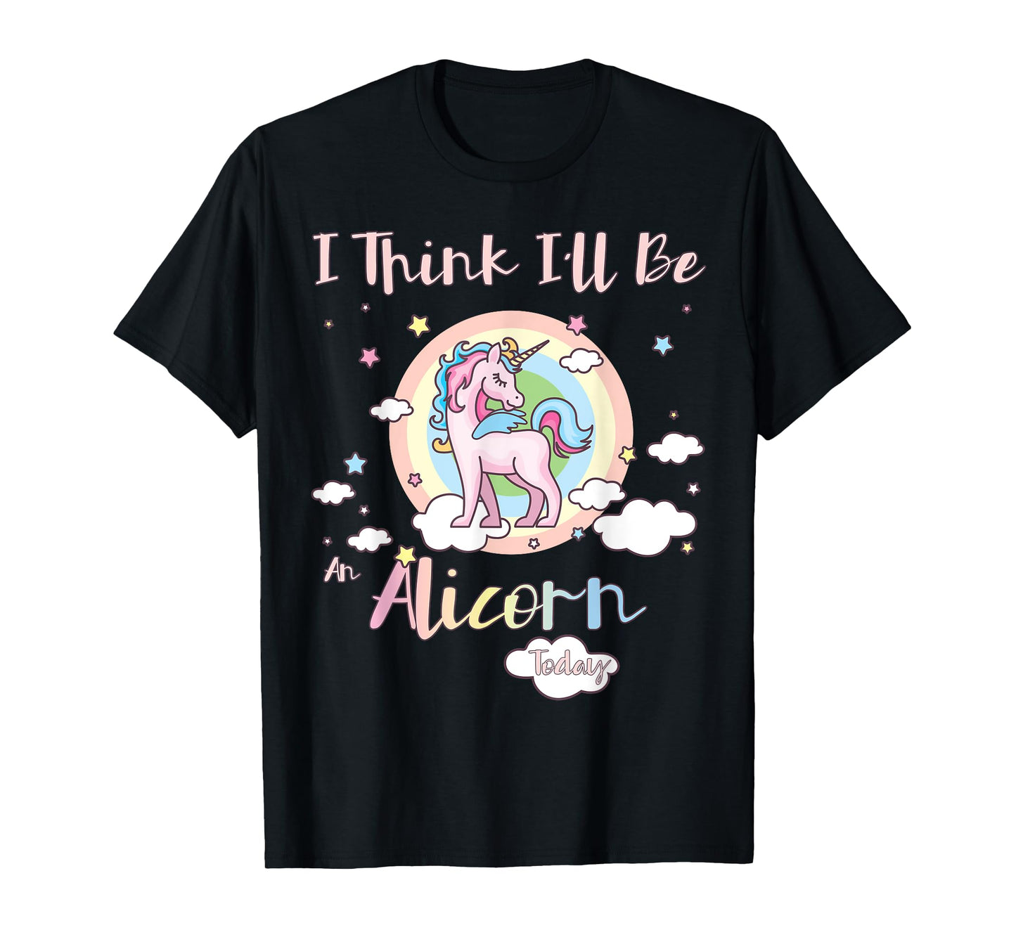 I Think I'll Be an Alicorn Today Rainbow Cute Flying Unicorn T-Shirt