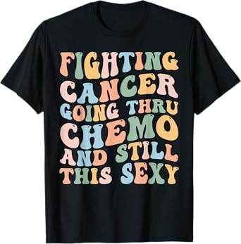 Fighting Cancer going thru Chemo and still this sexy Support T-Shirt