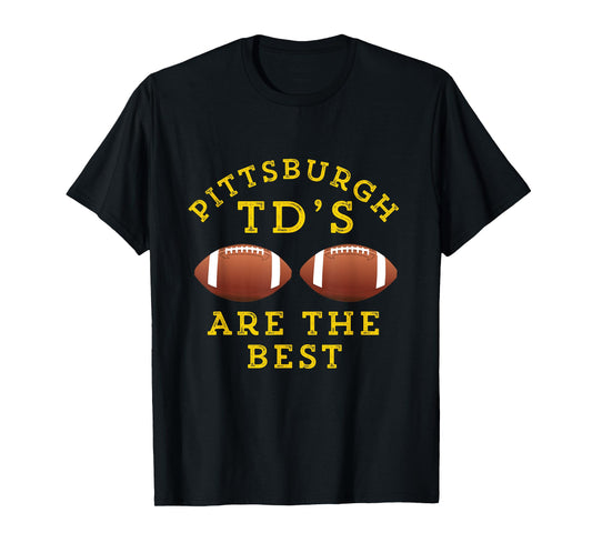 Pittsburgh TD's Are The Best Funny Football T-Shirt T-Shirt
