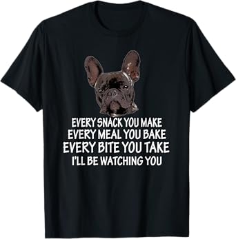 Every Snack You Make French Bulldog Mom and Frenchie Dad T-Shirt