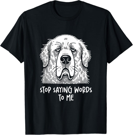 Great Pyrenees Dog Stop Saying Words to Me Funny Sarcastic T-Shirt