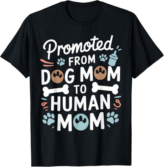 Promoted From Dog MOM to Human MOM 1st Time Mom Dog Lovers T-Shirt