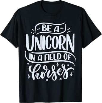 Be A Unicorn In A Field Of Horses T-Shirt