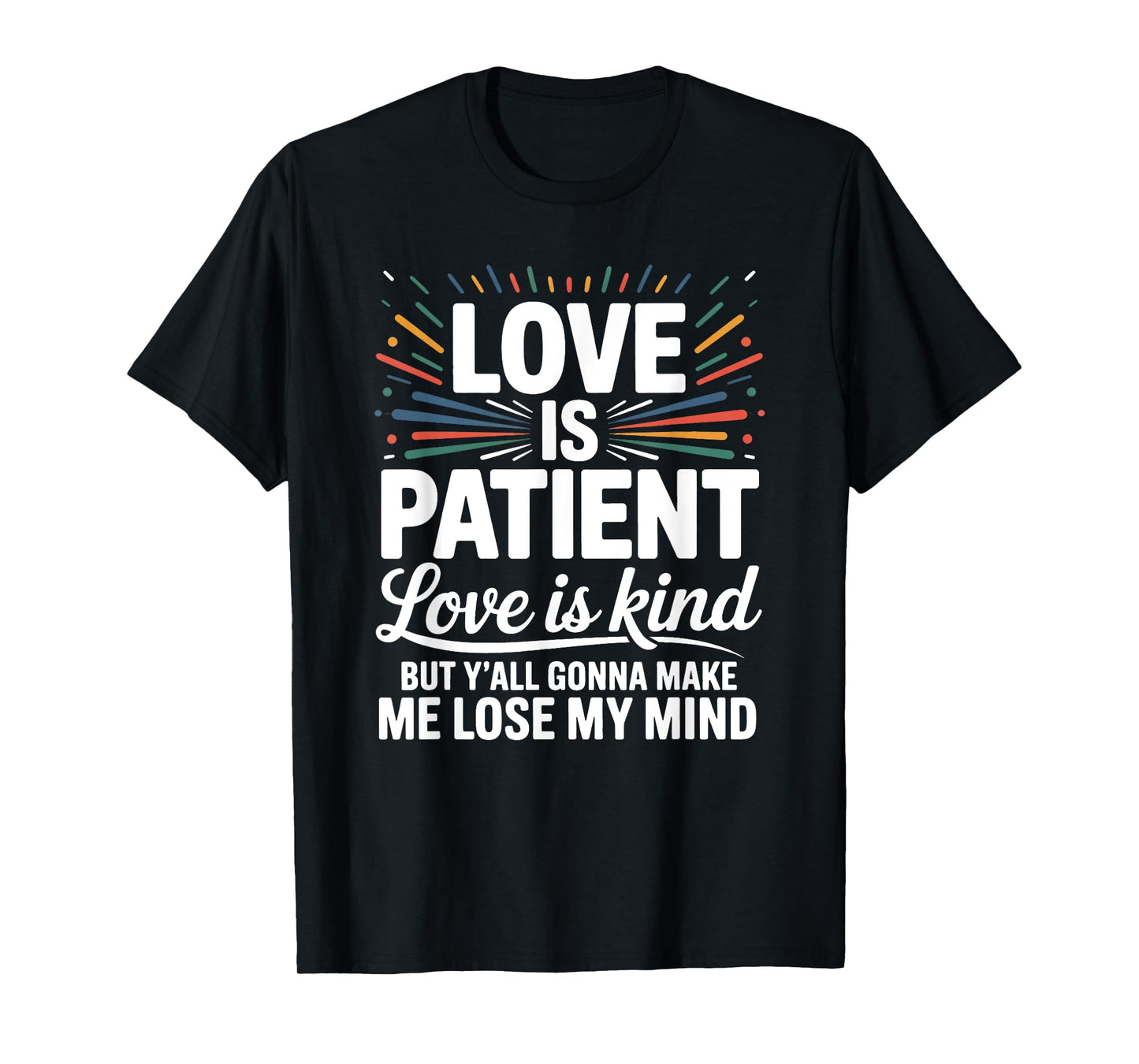 Love Is Patient Love Is Kind But Y'all Gonna Make Me Lose T-Shirt