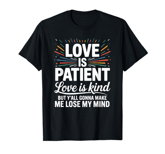 Love Is Patient Love Is Kind But Y'all Gonna Make Me Lose T-Shirt