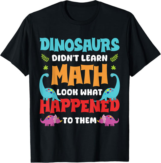 Dinosaurs Didn't Learn Math Funny Mathematics Math Teacher T-Shirt for Men Women Girls Kids