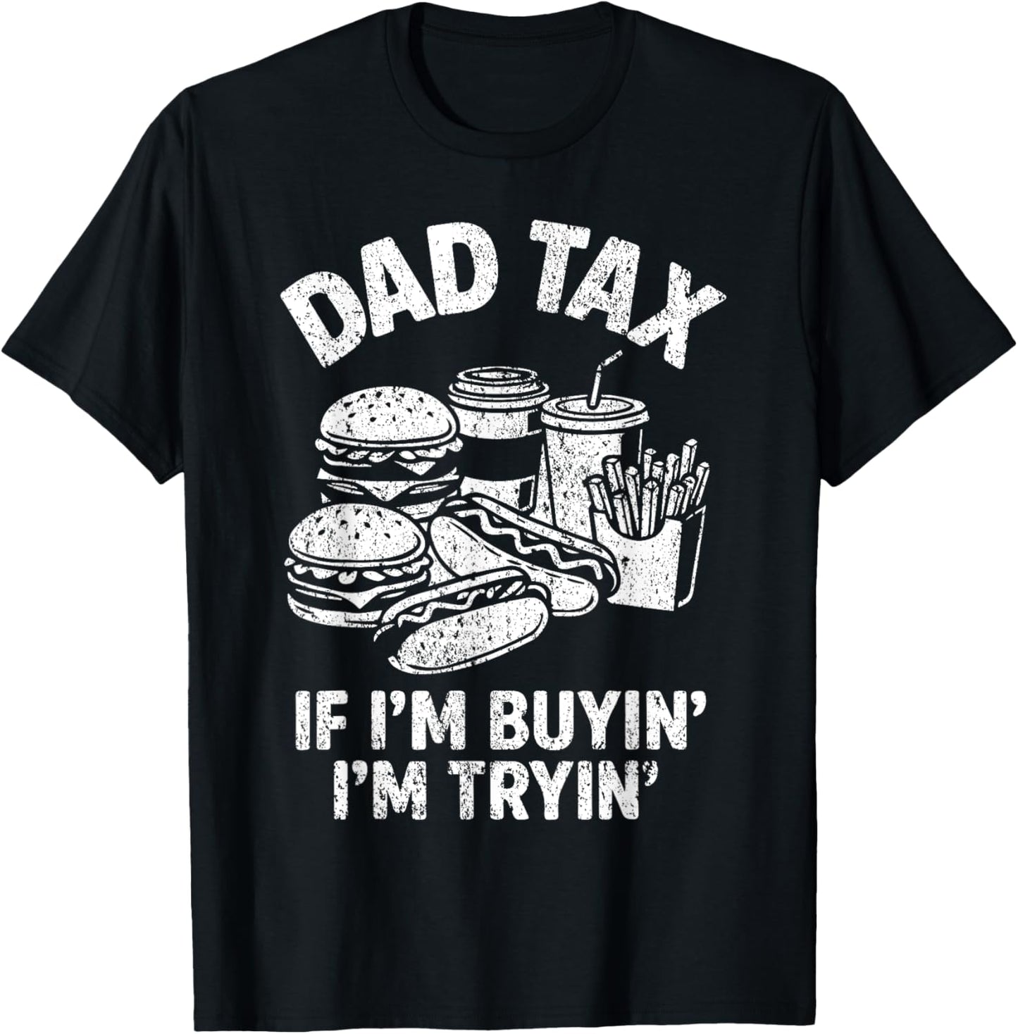 Dad Tax If I'm Buyin I'm Tryin Funny Fathers Day Dad Joke T-Shirt