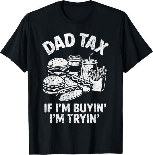 Dad Tax If I'm Buyin I'm Tryin Funny Fathers Day Dad Joke T-Shirt