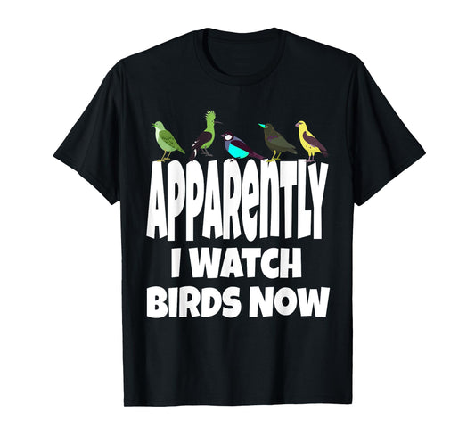 Apparently I Watch Birds Now Funny Bird Watching Gen X T-Shirt