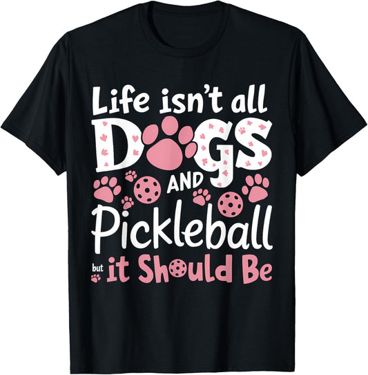 Funny Life Isn't All Dogs and Pickleball, but It Should Be T-Shirt