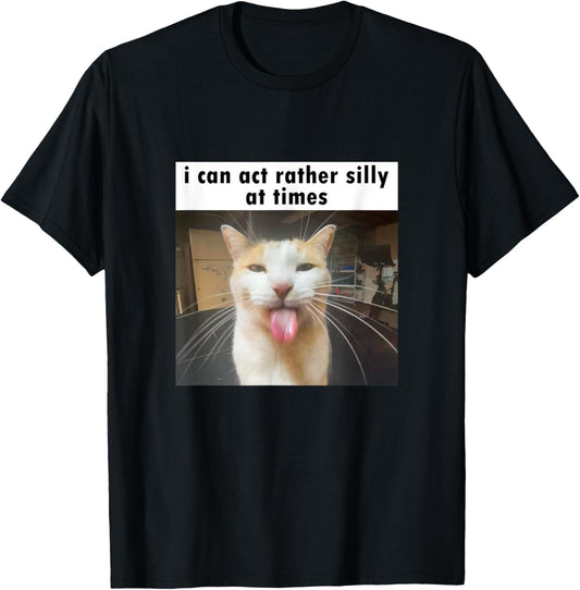 I Can Act Rather Silly At Times, Funny Silly Cat Meme T-Shirt