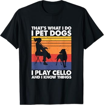 That's What I Do I Pet Dogs I Play Cello & I Know Things T-Shirt