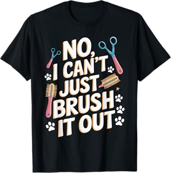 No, I Can't Just Brush It Out Groomer T Shirt Funny Groomer T-Shirt