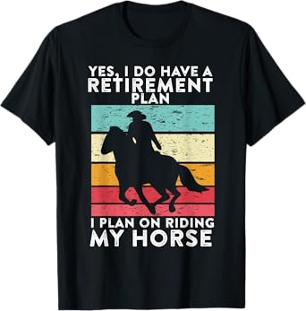 Yes. I Do Have A Retirement Plan I Plan On Riding My Horse T-Shirt