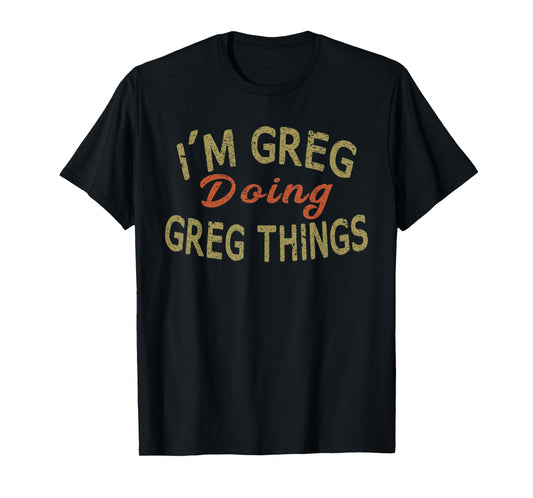 I'M GREG DOING GREG THINGS Funny Saying Gift T-Shirt Tee T-Shirt