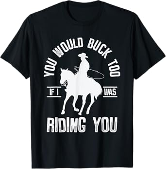 You Would Buck Too If I Was Riding You Western Rodeo Cowboy T-Shirt