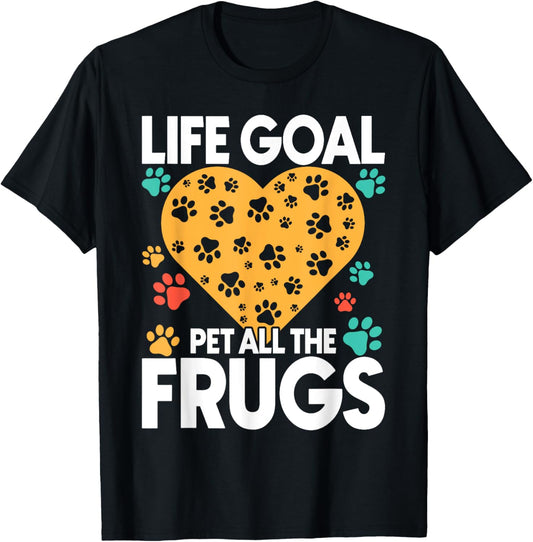 Frug Dog Life Goal Pet All Frugs T-Shirt