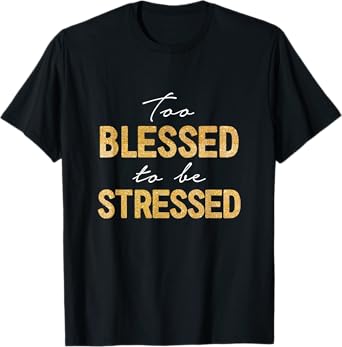 Too Blessed To Be Stressed Tshirt T-Shirt