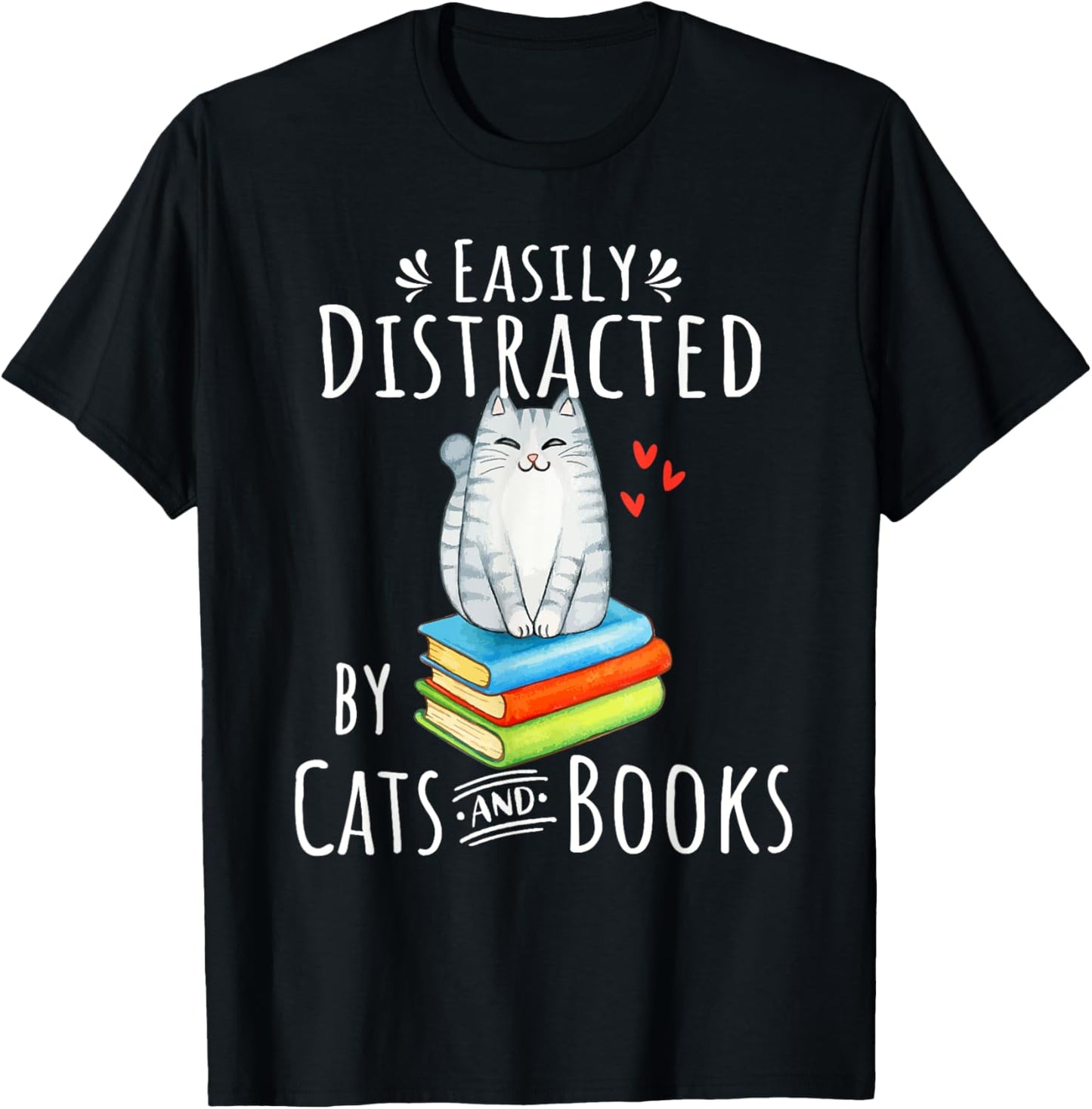 Easily Distracted by Cats and Books - Funny Cat & Book Lover T-Shirt