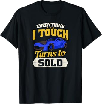 Everything I Touch Turns To Sold Design Car Salesman T-Shirt