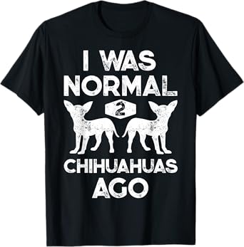 I Was Normal 2 Chihuahuas Ago Funny Dog Lover Men Women Cute T-Shirt