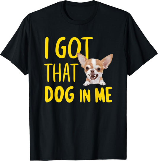 I Got That Dog In Me Chihuahua T-Shirt