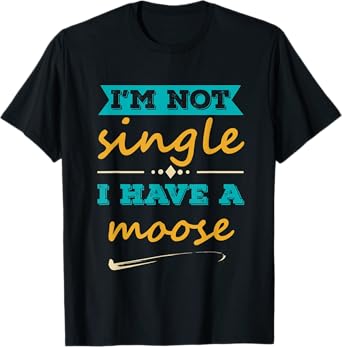 Mens I am Not Single I Have a moose Funny moose Lover Quote T-Shirt