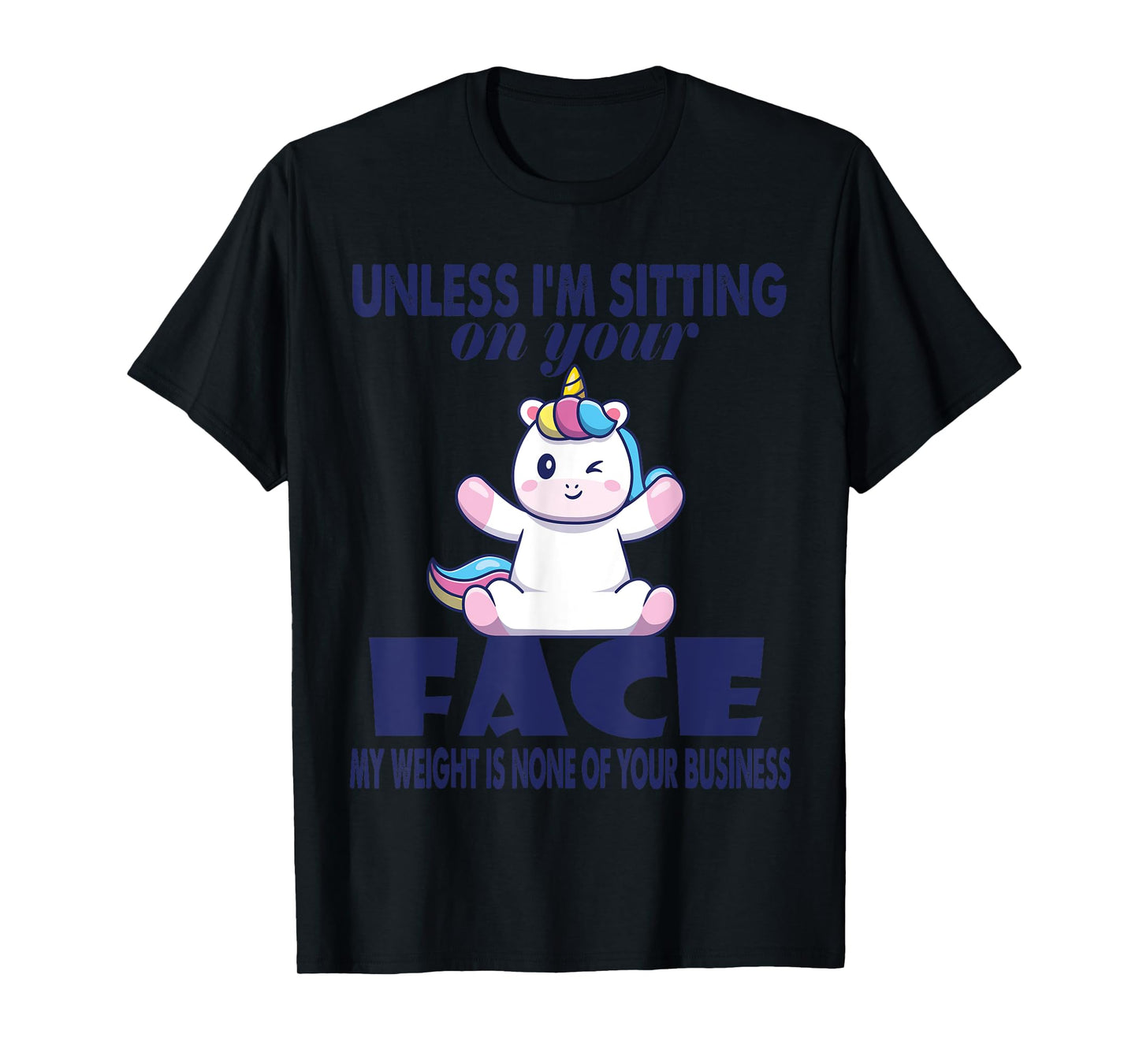 Unless I'm Sitting On Your Face My Weight Unicorn T-Shirt