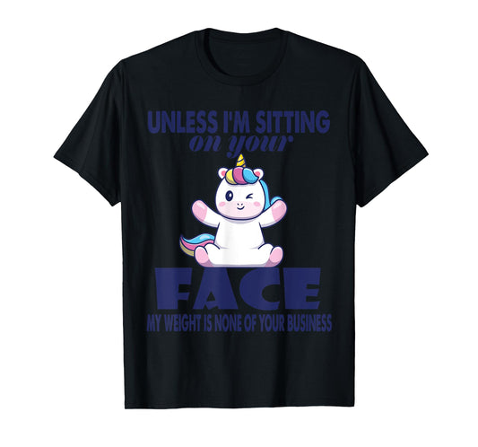 Unless I'm Sitting On Your Face My Weight Unicorn T-Shirt