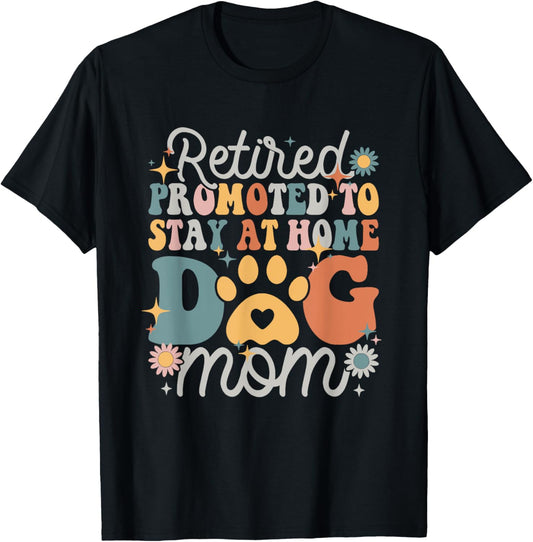 Retired Promoted To Stay At Home Dog Mom T-Shirt