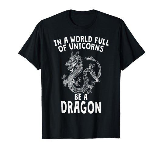 In A World Full of Unicorns Be A Dragon T-Shirt