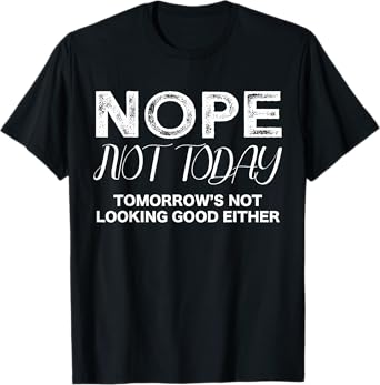 Nope Not Today Tomorrows Not Looking Good Either Cool Funny T-Shirt, Small, Black