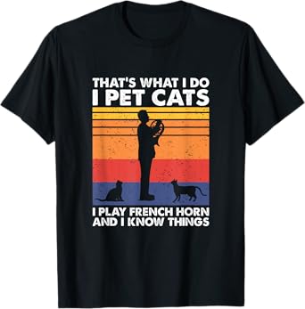 I Pet Cats I Play French Horn & I Know Things T-Shirt