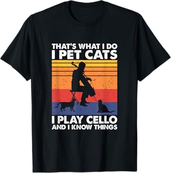 That's What I Do I Pet Cats I Play Cello & I Know Things T-Shirt