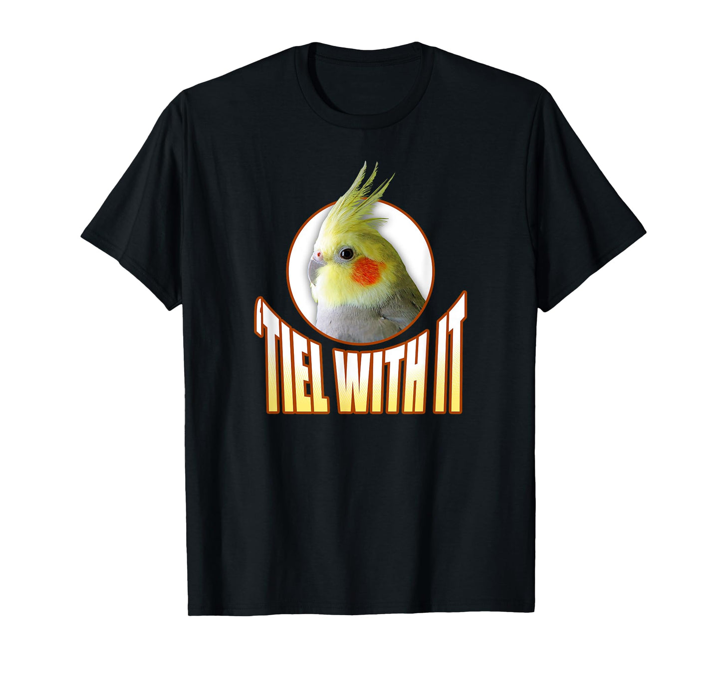 Funny Cockatiel Gifts 'Tiel With It' T-Shirt