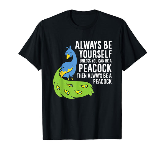 Always Be Yourself Unless You Can Be A Peacock T-Shirt