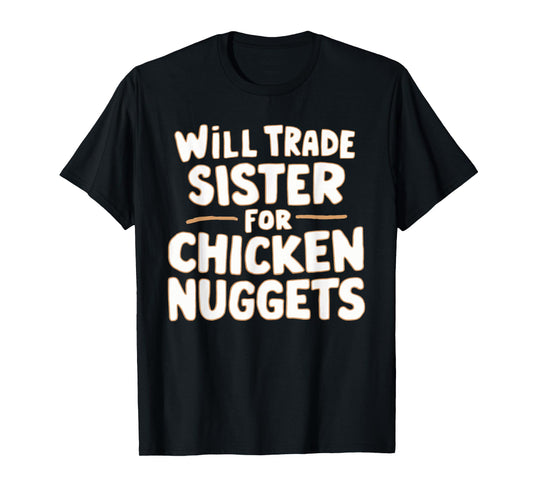 Will Trade Sister For Chicken Nuggets T-Shirt