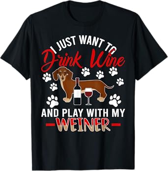 I Just Want To Drink Wine And Play With My Weiner Dog T-Shirt
