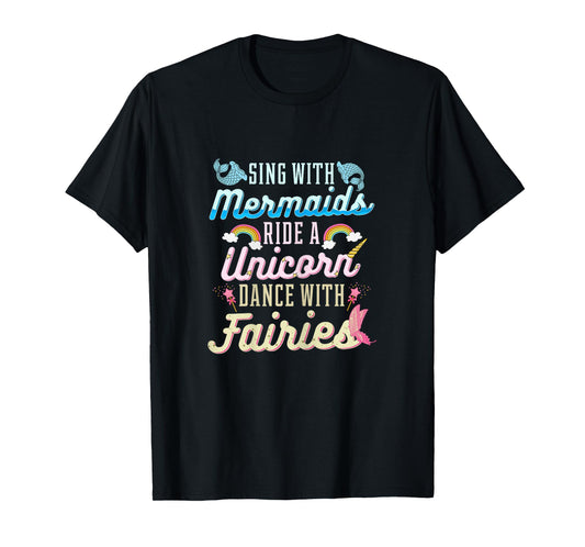 Sing With Mermaids Ride a Unicorn Dance With Fairies Gift T-Shirt