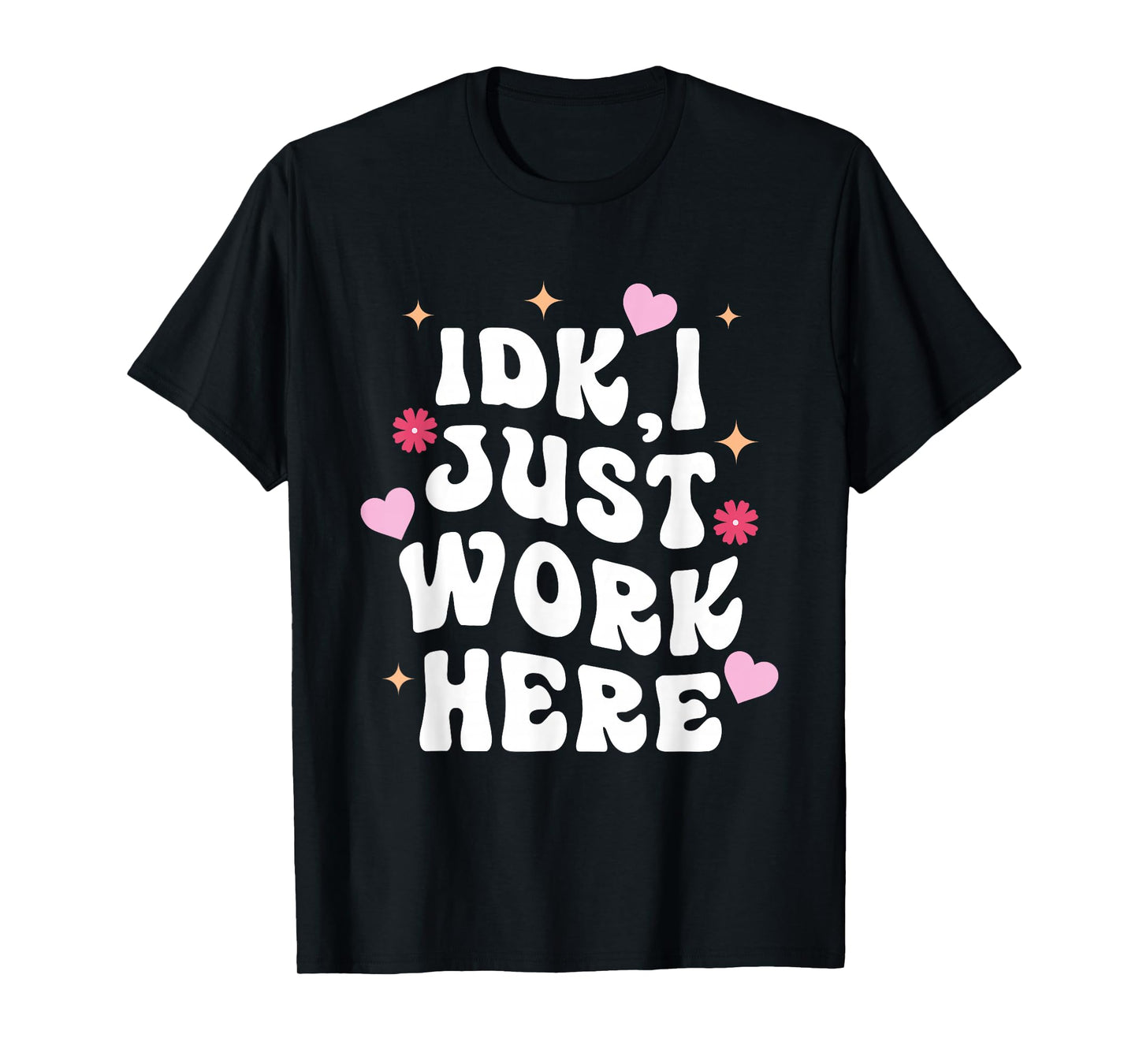 Idk I Just Work Here Design T-Shirt