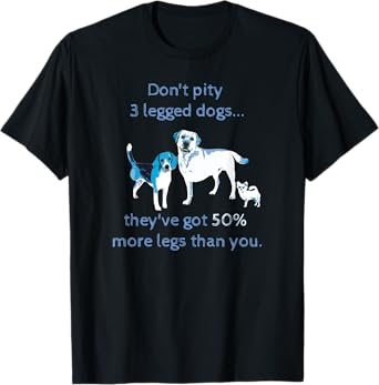Don't Pity a 3 legged dog... Funny Tee Shirt T-Shirt