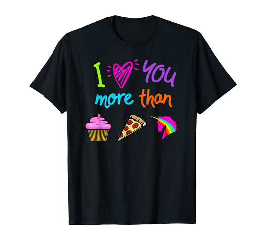I Love You More Than Cupcakes Pizza Unicorns Novelty Graphic T-Shirt