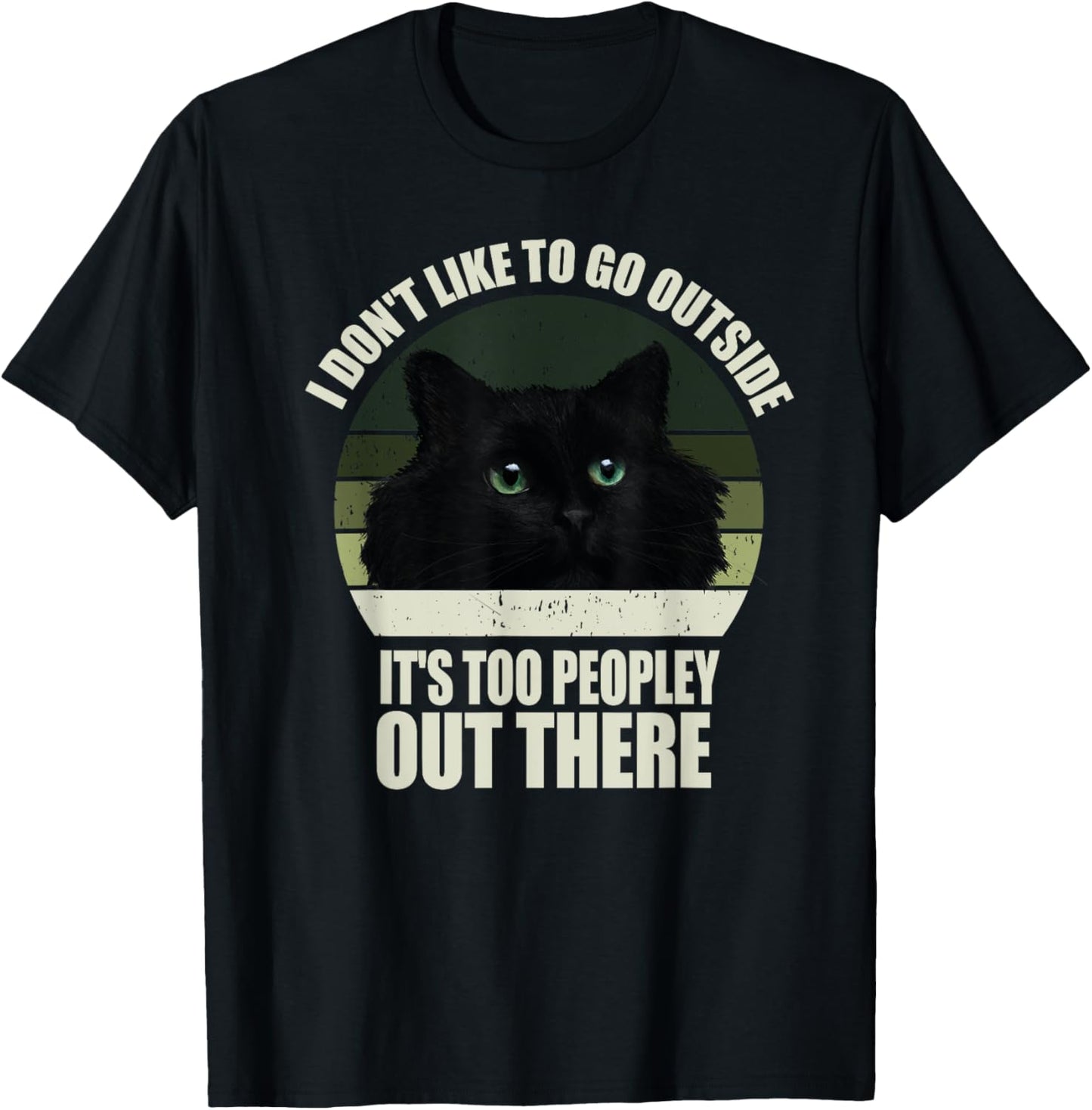 I Don't Like To Go Outside It's Too Peopley Out There Cat T-Shirt