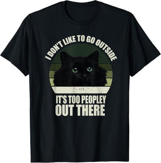 I Don't Like To Go Outside It's Too Peopley Out There Cat T-Shirt